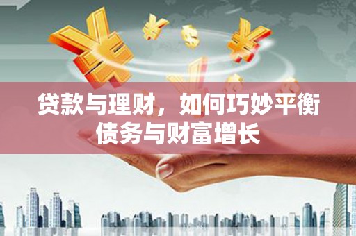 嘉荫贷款与理财，如何巧妙平衡债务与财富增长
