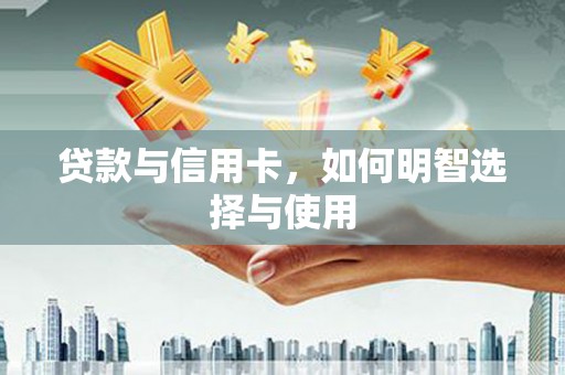 嘉荫贷款与信用卡，如何明智选择与使用