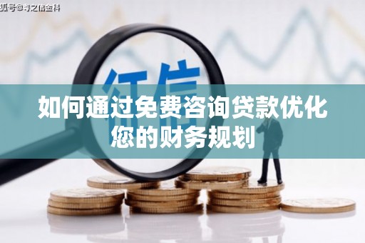 嘉荫如何通过免费咨询贷款优化您的财务规划