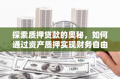 嘉荫探索质押贷款的奥秘，如何通过资产质押实现财务自由