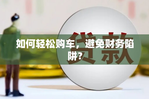 嘉荫如何轻松购车，避免财务陷阱？
