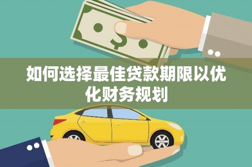 嘉荫如何选择最佳贷款期限以优化财务规划