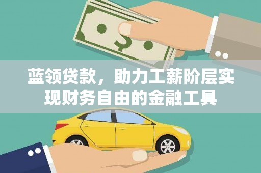 嘉荫蓝领贷款，助力工薪阶层实现财务自由的金融工具
