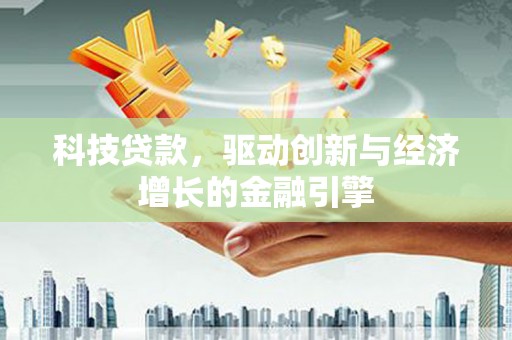 嘉荫科技贷款，驱动创新与经济增长的金融引擎