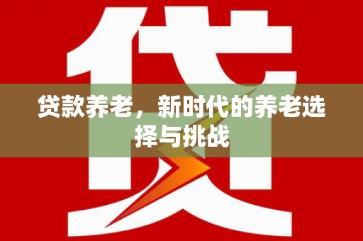 嘉荫贷款养老，新时代的养老选择与挑战