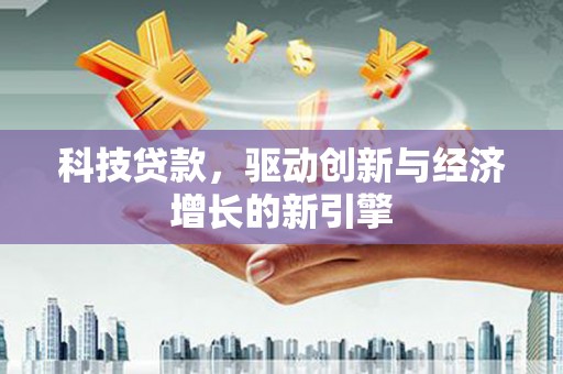嘉荫科技贷款，驱动创新与经济增长的新引擎