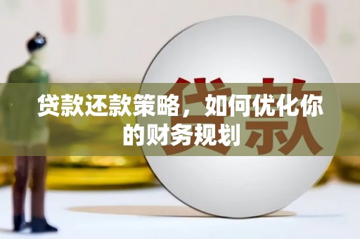 嘉荫贷款还款策略，如何优化你的财务规划