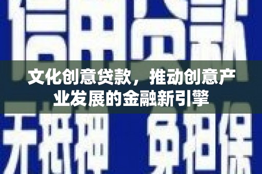 嘉荫文化创意贷款，推动创意产业发展的金融新引擎
