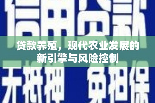 嘉荫贷款养殖，现代农业发展的新引擎与风险控制