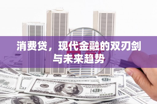嘉荫消费贷，现代金融的双刃剑与未来趋势