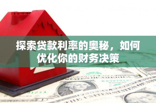 嘉荫探索贷款利率的奥秘，如何优化你的财务决策