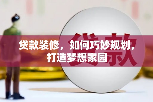嘉荫贷款装修，如何巧妙规划，打造梦想家园
