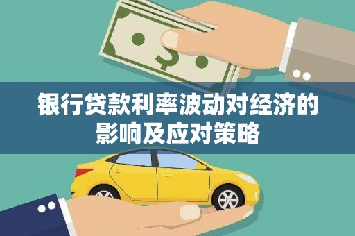 嘉荫银行贷款利率波动对经济的影响及应对策略