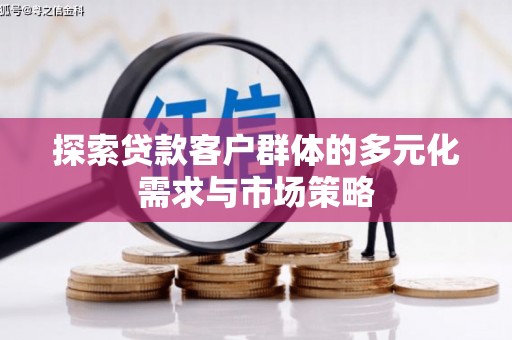 嘉荫探索贷款客户群体的多元化需求与市场策略