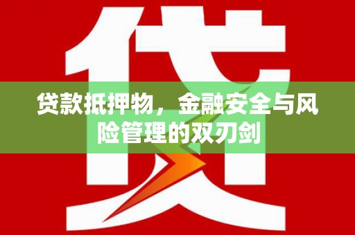 嘉荫贷款抵押物，金融安全与风险管理的双刃剑