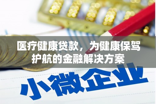 嘉荫医疗健康贷款，为健康保驾护航的金融解决方案