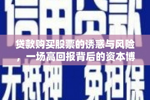 嘉荫贷款购买股票的诱惑与风险，一场高回报背后的资本博弈