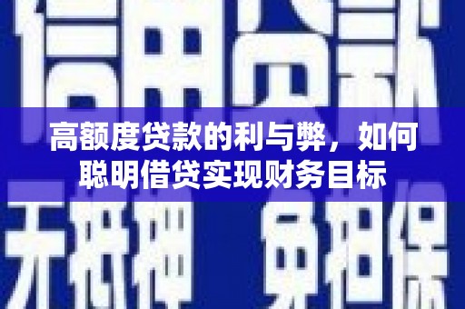 嘉荫高额度贷款的利与弊，如何聪明借贷实现财务目标