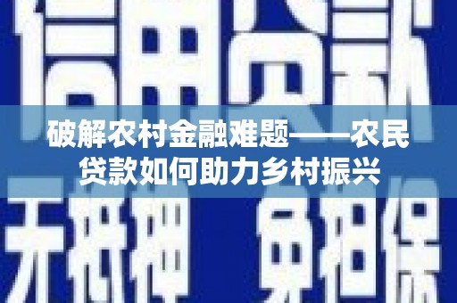 嘉荫破解农村金融难题——农民贷款如何助力乡村振兴