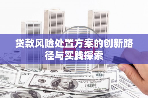 嘉荫贷款风险处置方案的创新路径与实践探索