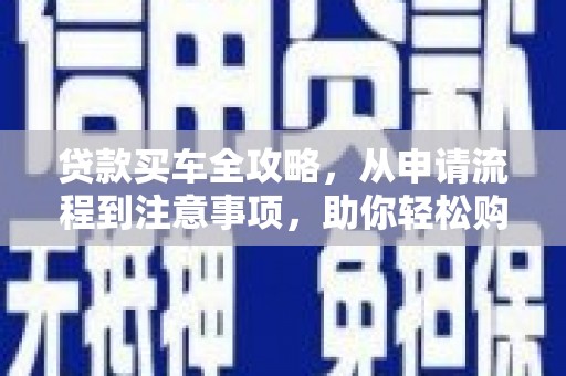 嘉荫贷款买车全攻略，从申请流程到注意事项，助你轻松购车